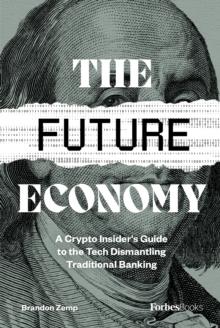 The Future Economy : A Crypto Insider's Guide to the Tech Dismantling Traditional Banking