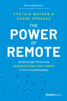 The Power of Remote : Building High-Performing Organizations That Thrive in the Virtual Workplace