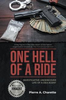 ONE HELL OF A RIDE : Investigative Undercover Life of a DEA Agent