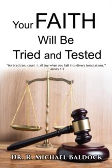 Your Faith Will Be Tried and Tested!: "My brethren, count it all joy when you fall into divers temptations." - James 1 : 2