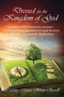 Dressed for the Kingdom of God: Garments of a Christian woman: A 21st century perspective and Women of the New Testament : Book two