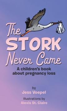 The STORK Never Came : A Children's book about pregnancy loss