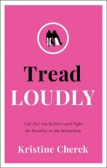 Tread Loudly : Call Out the Bullsh*t and Fight for Equality in the Workplace