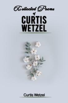 COLLECTED POEMS OF CURTIS WETZEL