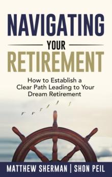 Navigating Your Retirement : How to Establish a Clear Path Leading to Your Dream Retirement