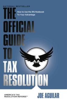 THE OFFICIAL GUIDE TO TAX RESOLUTION : How to Use the IRS Rulebook to Your Advantage