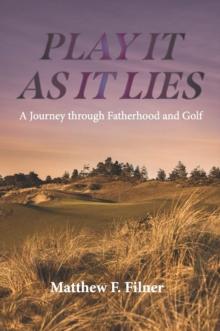 Play It As It Lies : A Journey through Fatherhood and Golf