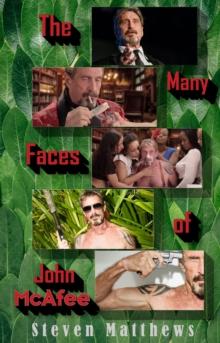 The Many Faces of John McAfee : Biography of an American Hustler