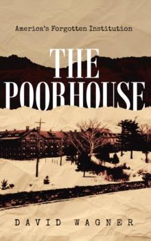 The Poorhouse: America's Forgotten Institution: America's Forgotten : America's