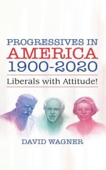 PROGRESSIVES IN AMERICA 1900-2020 : Liberals with Attitude!