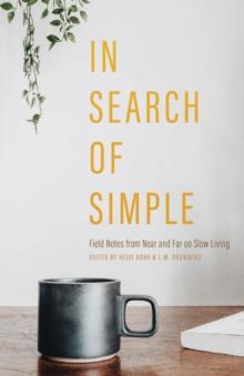 In Search of  Simple : Field Notes from Near and Far on Slow Living