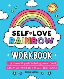 Self-Love Rainbow Workbook : The complete guide to loving yourself and making self-care part of your daily routine