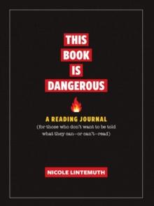 This Book Is Dangerous: A Reading Journal : For those who refuse to be told what they can - or can't - read