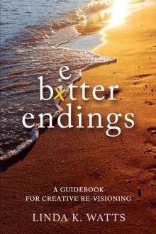 Better Endings : A Guide to Creative Re-Visioning