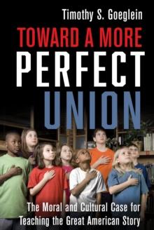 Toward a More Perfect Union : The Moral and Cultural Case for Teaching the Great American Story