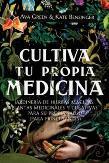 Cultiva Tu Propia Medicina : Jardineria de Hierbas Magicas, Plantas Medicinales Y Curativas Para SU Propia Salud (Para Principiantes)