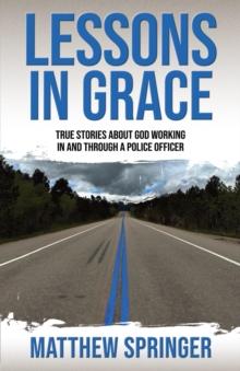 Lessons in Grace : true stories about God working in and through a police officer