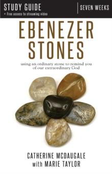 Ebenezer Stones Study Guide plus streaming video : using an ordinary stone to remind you of our extraordinary God