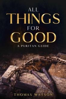 All Things for Good : A Puritan Guide