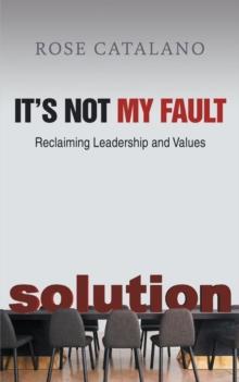 It's Not My Fault : Reclaiming Leadership and Values