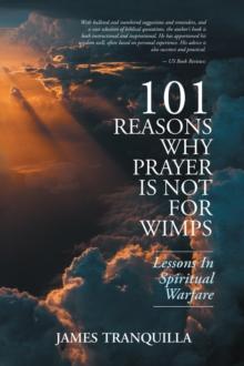 101 Reasons Why Prayer Is Not For Wimps : Lessons In Spiritual Warfare