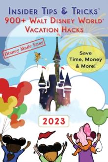 Insider Tips & Tricks: 900+ Walt Disney World Vacation Hacks