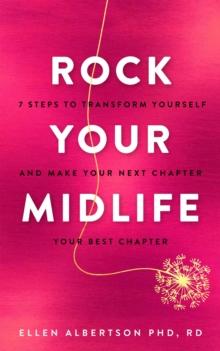 Rock Your Midlife : 7 Steps to Transform Yourself and Make Your Next Chapter Your Best Chapter