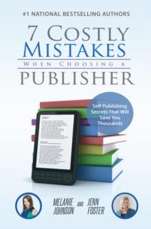 7 Costly Mistakes When Choosing a Publisher : Self-Publishing Secrets That Will Save You Thousands