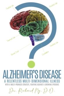 Alzheimer's Disease : A Relentless Multi-Dimensional Illness