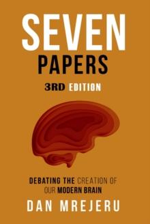 Seven Papers : A collection of investigative papers on the creation of the modern brain