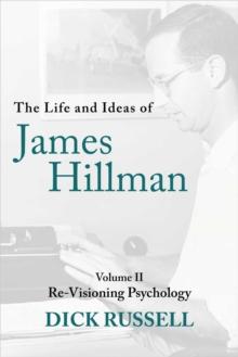 The Life and Ideas of James Hillman : Volume II: Re-Visioning Psychology