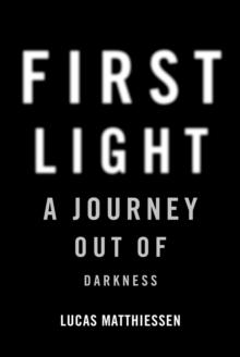 First Light : A Journey Out of Darkness