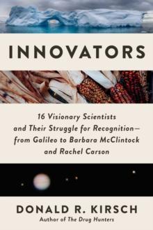 Innovators : 16 Visionary Scientists and Their Struggle for Recognition-From Galileo to Barbara McClintock and Rachel Carson