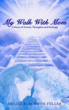 My Walk With Mom : A Diary of Events, Thoughts and Feelings