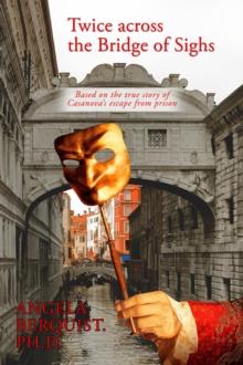 Twice Across the Bridge of Sighs : Based on the True Story of Casanova's Escape From Prison