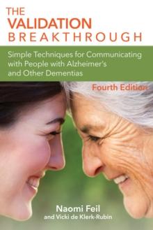 The Validation Breakthrough : Simple Techniques for Communication with People with Alzheimer's and Related Dementias