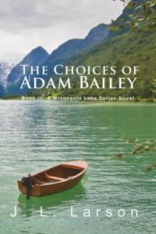 'The Choices of Adam Bailey': Book III : A Minnesota Lake Series Novel