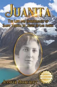 Juanita : The Life and Spirituality of Saint Teresa of Jesus of Los Andes