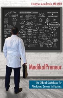 MedikalPreneur : The Official Guidebook for Physicians' Success in Business