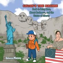 COLTON'S TIME MACHINE Book 4 : Betsy Ross, Mount Rushmore, and the Statue of Liberty