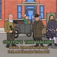 COLTON'S TIME MACHINE Rebecca Massey Book 5 : Plymouth Rock, Henry Ford, and Alexander Graham Bell