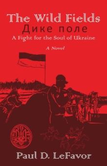 The Wild Fields : A Fight for the Soul of Ukraine