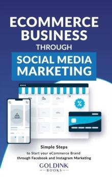 E-Commerce Business through Social Media Marketing : Simple Steps to Start your E-Commerce Brand/Company through Facebook and Instagram Marketing