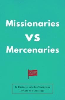 Missionaries vs Mercenaries : Are You Competing Or Are You Creating?