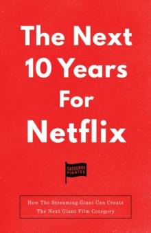 The Next 10 Years For Netflix : How The Streaming Giant Can Create The Next Giant Film Category