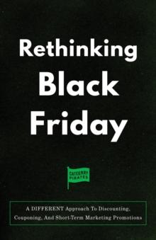 Rethinking Black Friday : A DIFFERENT Approach To Discounting, Couponing, And Short-Term Marketing Promotions