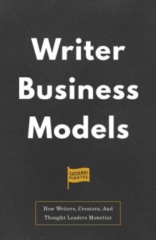 Writer Business Models : How Writers, Creators, And Thought Leaders Monetize