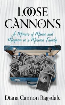 Loose Cannons : A Memoir of Mania and Mayhem in a Mormon Family