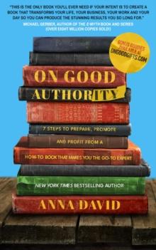 On Good Authority : 7 Steps to Prepare, Promote and Profit from a How-To Book That Makes You the Go-to Expert