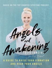 Angels and Awakening : A Guide to Raise Your Vibration and Hear Your Angels